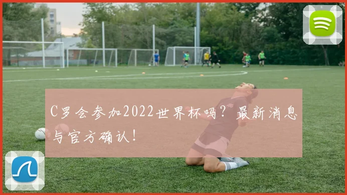 C罗会参加2022世界杯吗？最新消息与官方确认！